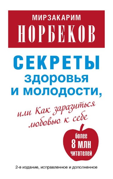 Мирзакарим Норбеков - Секреты здоровья и молодости, или Как заразиться любовью к себе (2013)